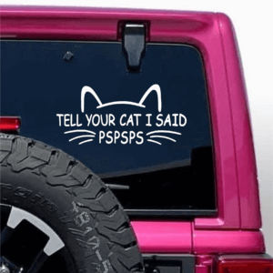 Tell Your Cat I Said PsPsPs Decal