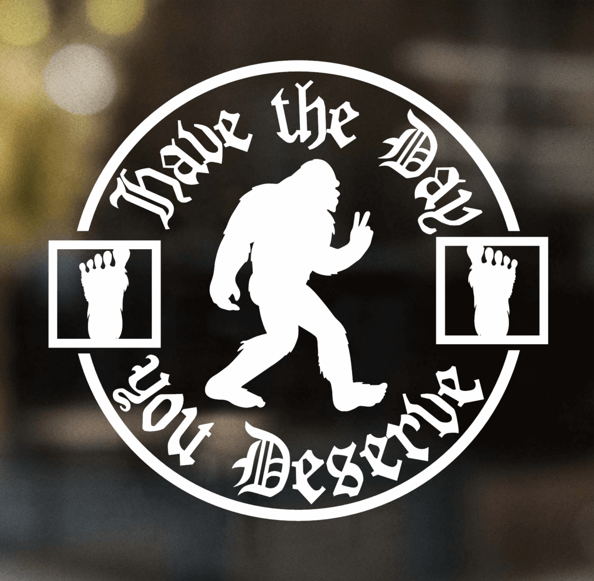 Bigfoot Have The Day You Deserve Decal
