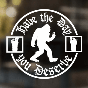 Bigfoot Have The Day You Deserve Decal