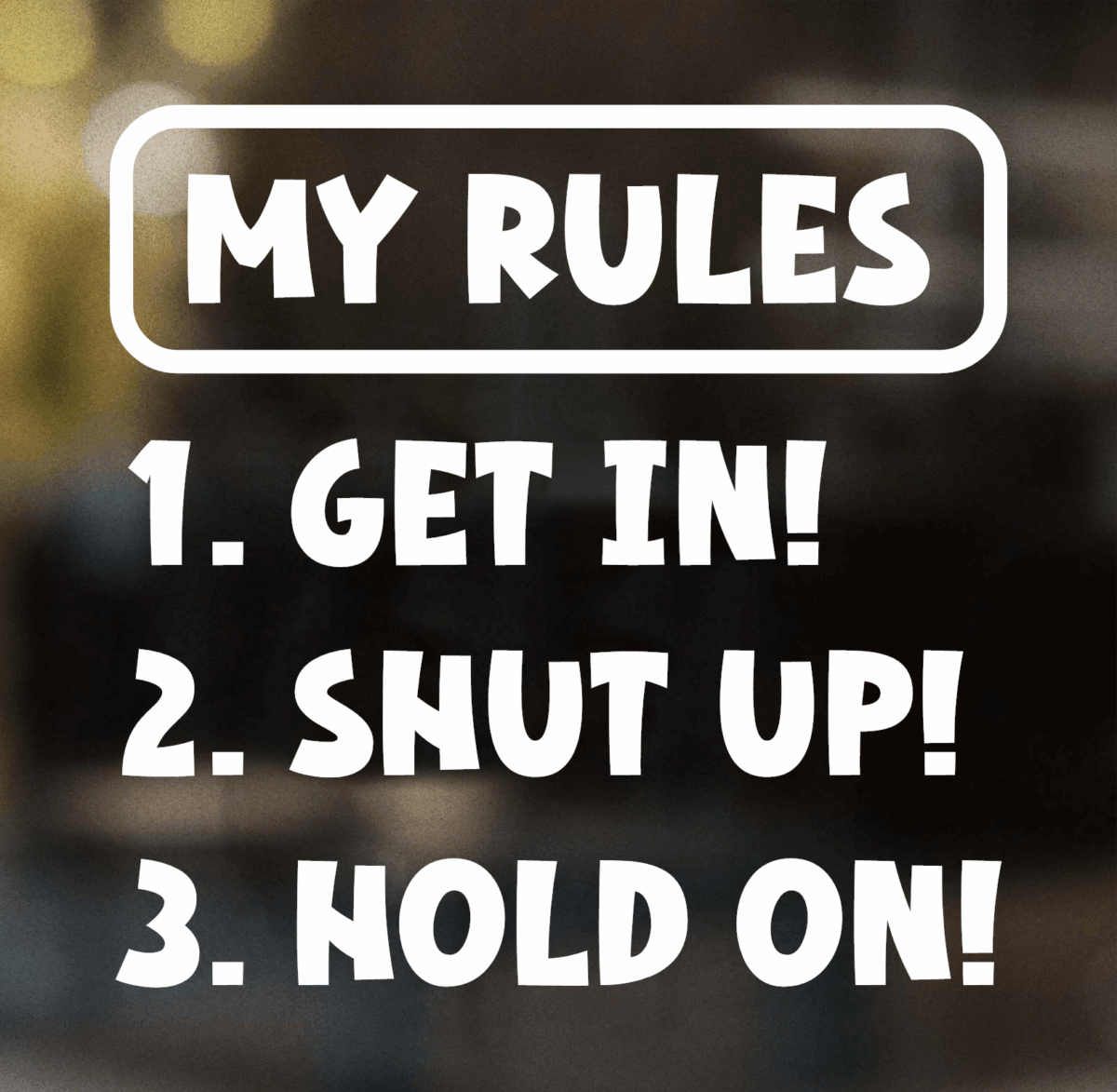 My Rules Get In Shut Up Hold On Decal