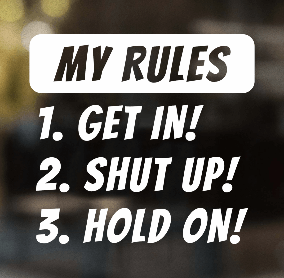 My Rules Get In Shut Up Hold On Decal