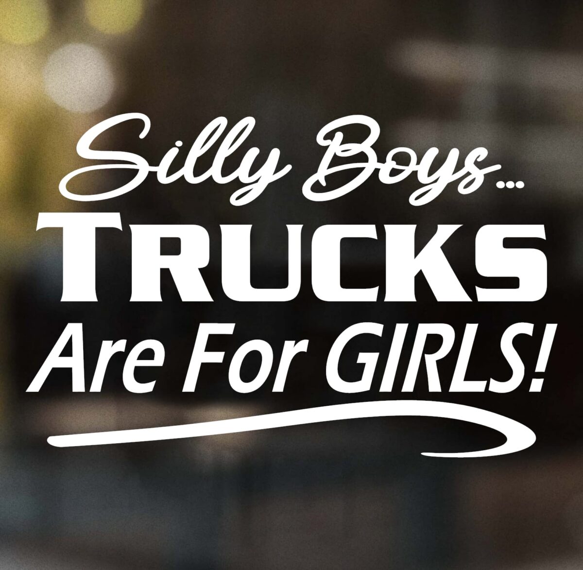 Silly Boys Trucks Are for Girls Decal