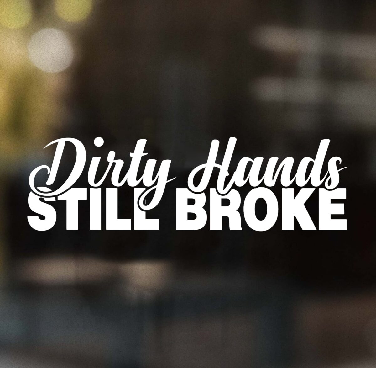 Dirty Hands Still Broke Decal